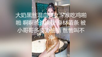 大奶黑丝混血美女深喉吃鸡啪啪 啊啊爸爸操我 身材苗条 被小哥哥多姿势抽插 爸爸叫不停