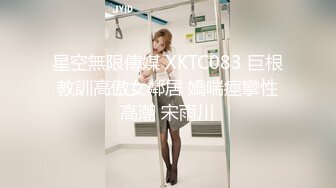 星空無限傳媒 XKTC083 巨根教訓高傲女鄰居 嬌喘痙攣性高潮 宋雨川