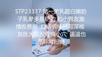 STP23337 第一美乳超白嫩奶子乳晕多是粉的 和小男友激情收费房  口活很棒特写深喉  灰丝大屁股爆操小穴  逼逼也是非常粉嫩