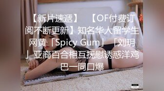 【新片速遞】✨【OF付费订阅不断更新】知名华人留学生网黄「Spicy Gum」「刘玥」亚裔百合相互抚慰诱惑洋鸡巴一同口爆