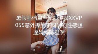 暑假强档星空无限传媒XKVP055意外操到了同学的性感骚逼妈妈陈星然