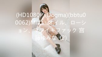 (HD1080P)(Dogma)(bbtu00062)Mぱい オイル、ローション、マジイキファック 宫藤ゆみな  (2)