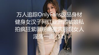 万人追踪OnlyFans极品身材健身女汉子网红亚洲四姑娘私拍疯狂紫薇粉嫩蜜穴展现女人淫荡一面 (11)