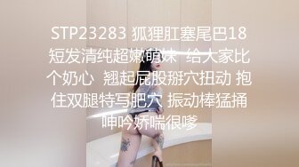 STP23283 狐狸肛塞尾巴18短发清纯超嫩萌妹  给大家比个奶心  翘起屁股掰穴扭动 抱住双腿特写肥穴 振动棒猛捅呻吟娇喘很嗲