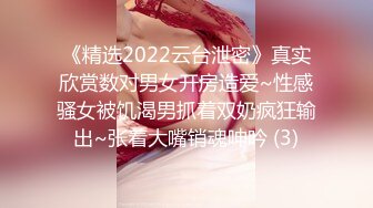 《精选2022云台泄密》真实欣赏数对男女开房造爱~性感骚女被饥渴男抓着双奶疯狂输出~张着大嘴销魂呻吟 (3)