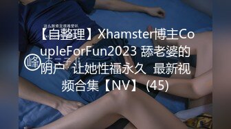 【自整理】Xhamster博主CoupleForFun2023 舔老婆的阴户  让她性福永久  最新视频合集【NV】 (45)