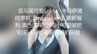 ✿双马尾可爱Lolita✿卡哇伊清纯萝莉〖lepaudam〗最新福利 黑色LO裙 清纯小可爱被肥宅压 人形小母狗被操的叫爸爸