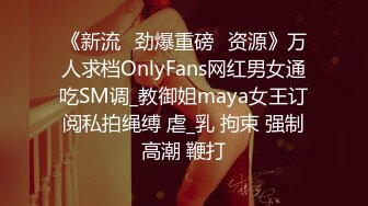 《新流✅劲爆重磅✅资源》万人求档OnlyFans网红男女通吃SM调_教御姐maya女王订阅私拍绳缚 虐_乳 拘束 强制高潮 鞭打