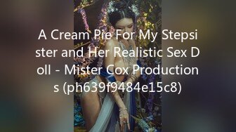 A Cream Pie For My Stepsister and Her Realistic Sex Doll - Mister Cox Productions (ph639f9484e15c8)