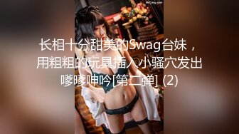 长相十分甜美的Swag台妹，用粗粗的玩具插入小骚穴发出嗲嗲呻吟[第二弹] (2)