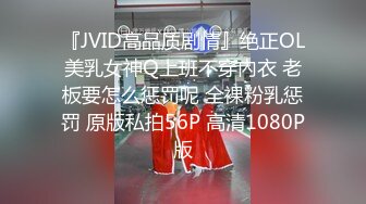 『JVID高品质剧情』绝正OL美乳女神Q上班不穿內衣 老板要怎么惩罚呢 全裸粉乳惩罚 原版私拍56P 高清1080P版