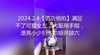 2024.2.4【酒店偷拍】满足不了可爱女友，大哥用手指，漂亮小少妇主动掰开舔穴