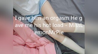 I gave him an orgasm He gave me his hot load - MissLemonMrPie