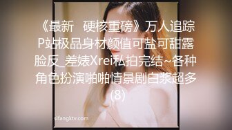 《最新✅硬核重磅》万人追踪P站极品身材颜值可盐可甜露脸反_差婊Xrei私拍完结~各种角色扮演啪啪情景剧白浆超多 (8)