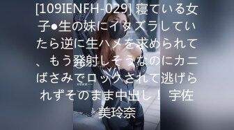 [109IENFH-029] 寝ている女子●生の妹にイタズラしていたら逆に生ハメを求められて、もう発射しそうなのにカニばさみでロックされて逃げられずそのまま中出し！ 宇佐美玲奈