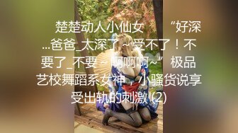 ❤️楚楚动人小仙女❤️“好深...爸爸_太深了～受不了！不要了_不要～啊啊啊~”极品艺校舞蹈系女神，小骚货说享受出轨的刺激 (2)