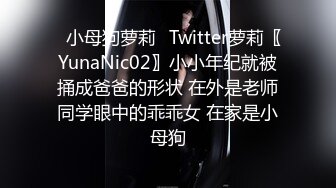 ✿小母狗萝莉✿Twitter萝莉〖YunaNic02〗小小年纪就被捅成爸爸的形状 在外是老师同学眼中的乖乖女 在家是小母狗