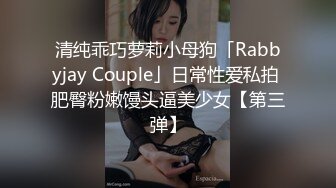 清纯乖巧萝莉小母狗「Rabbyjay Couple」日常性爱私拍 肥臀粉嫩馒头逼美少女【第三弹】