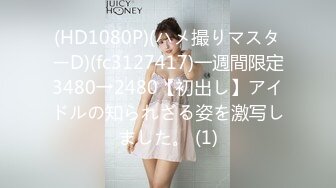 (HD1080P)(ハメ撮りマスターD)(fc3127417)一週間限定3480→2480【初出し】アイドルの知られざる姿を激写しました。 (1)