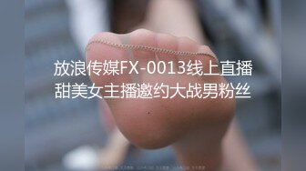 放浪传媒FX-0013线上直播甜美女主播邀约大战男粉丝